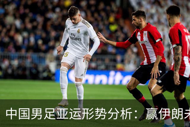 中国男足亚运形势分析：赢伊朗未必确保晋级！极端情况可能两连胜仍出局